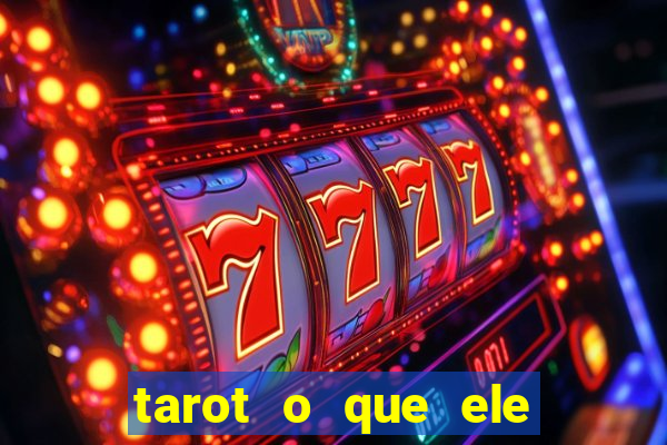 tarot o que ele sente por mim